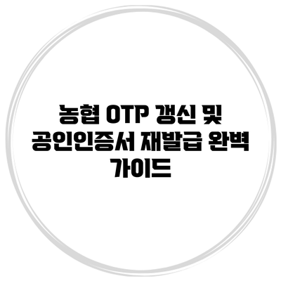 농협 OTP 갱신 및 공인인증서 재발급 완벽 가이드