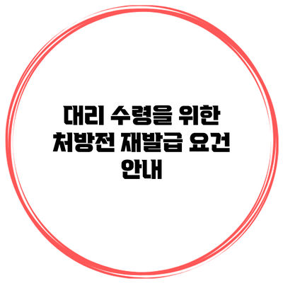대리 수령을 위한 처방전 재발급 요건 안내