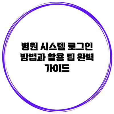 병원 시스템 로그인 방법과 활용 팁 완벽 가이드