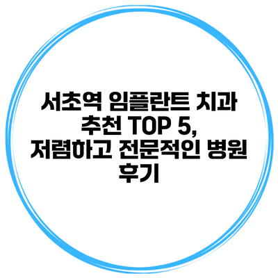 서초역 임플란트 치과 추천 TOP 5, 저렴하고 전문적인 병원 후기