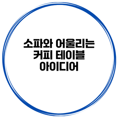소파와 어울리는 커피 테이블 아이디어
