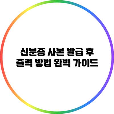 신분증 사본 발급 후 출력 방법 완벽 가이드