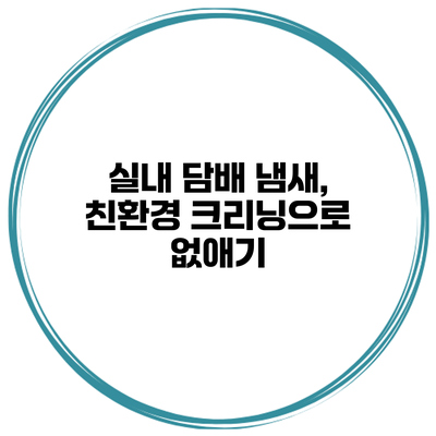 실내 담배 냄새, 친환경 크리닝으로 없애기