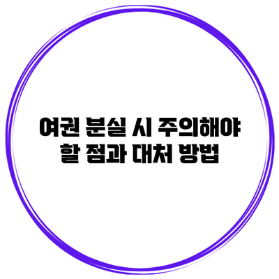 여권 분실 시 주의해야 할 점과 대처 방법