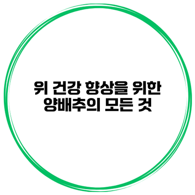 위 건강 향상을 위한 양배추의 모든 것