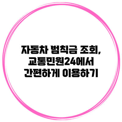 자동차 범칙금 조회, 교통민원24에서 간편하게 이용하기