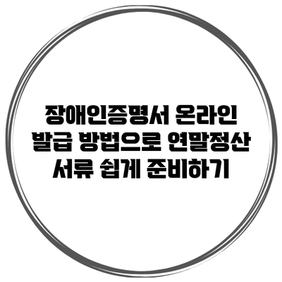 장애인증명서 온라인 발급 방법으로 연말정산 서류 쉽게 준비하기
