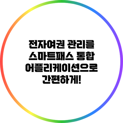 전자여권 관리를 스마트패스 통합 어플리케이션으로 간편하게!