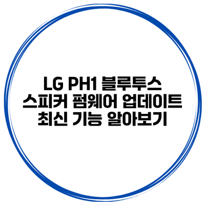 LG PH1 블루투스 스피커 펌웨어 업데이트 최신 기능 알아보기