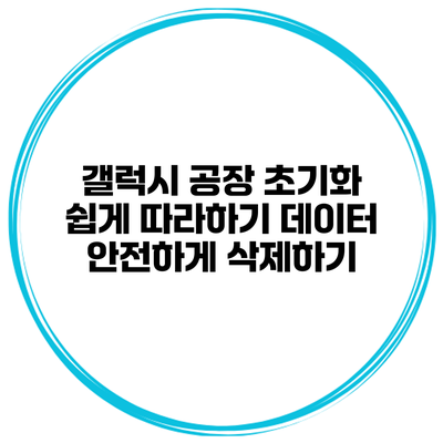 갤럭시 공장 초기화 쉽게 따라하기 데이터 안전하게 삭제하기