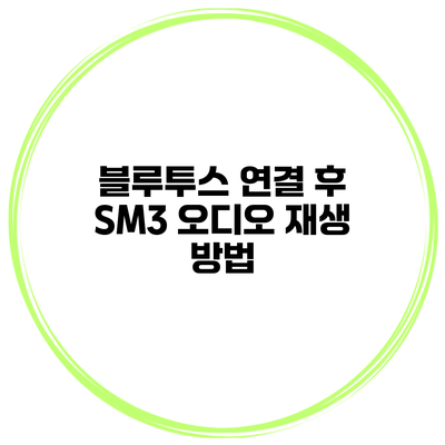 블루투스 연결 후 SM3 오디오 재생 방법