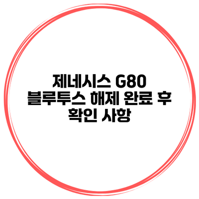 제네시스 G80 블루투스 해제 완료 후 확인 사항