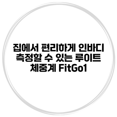 집에서 편리하게 인바디 측정할 수 있는 루이트 체중계 FitGo1